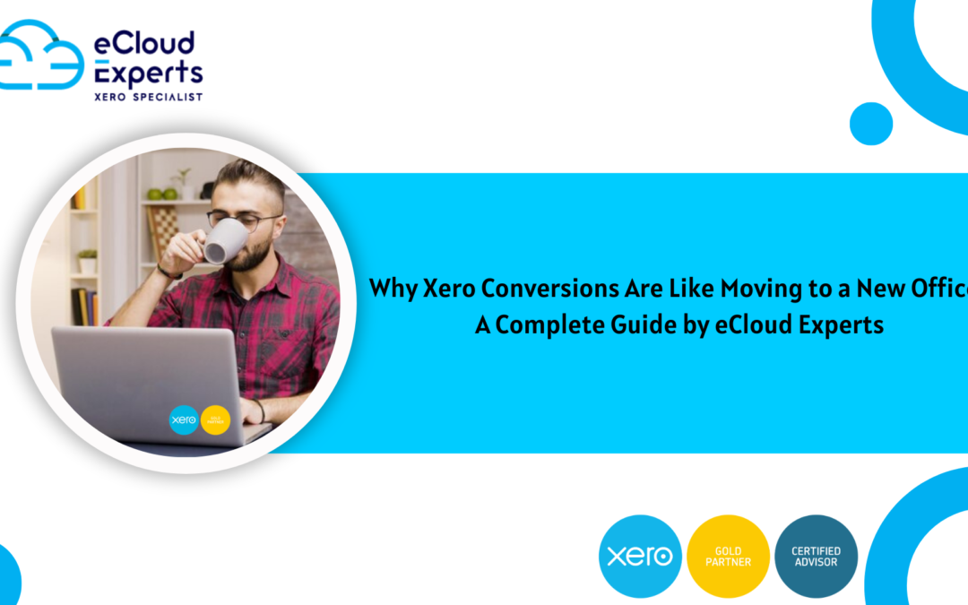 Why Xero Conversion Are Like Moving to a New Office: A Complete Guide by eCloud Experts