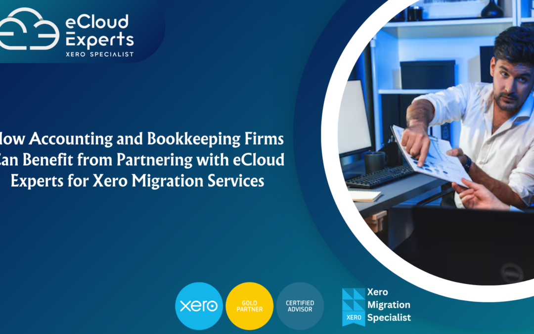 How Accounting and Bookkeeping Firms Can Benefit from Partnering with eCloud Experts for Xero Migration Services