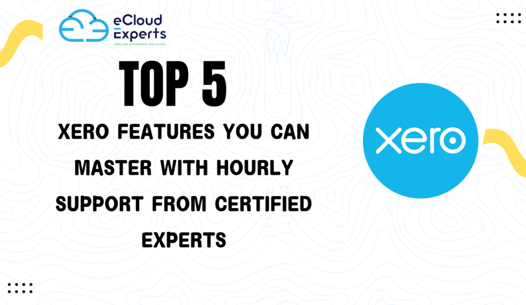 Top 5 Xero Features You Can Master with Hourly Support from Certified Experts