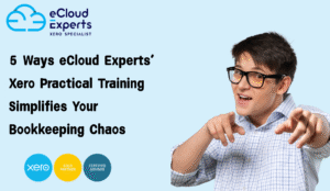 5 Ways eCloud Experts’ Xero Practical Training Simplifies Your Bookkeeping Chaos
