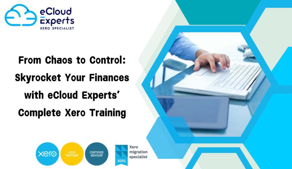 From Chaos to Control: Skyrocket Your Finances with eCloud Experts’ Complete Xero Training