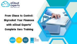 From Chaos to Control: Skyrocket Your Finances with eCloud Experts’ Complete Xero Training